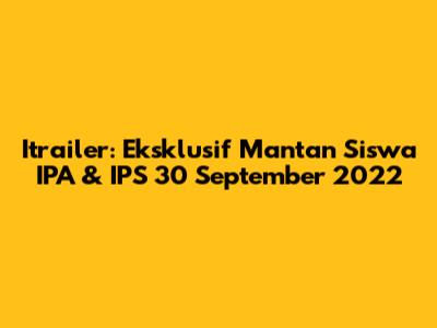 Itrailer: Eksklusif Mantan Siswa IPA & IPS 30 September 2022