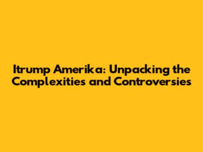 Itrump Amerika: Unpacking the Complexities and Controversies
