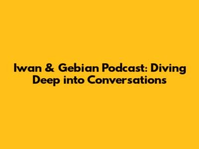 Iwan & Gebian Podcast: Diving Deep into Conversations