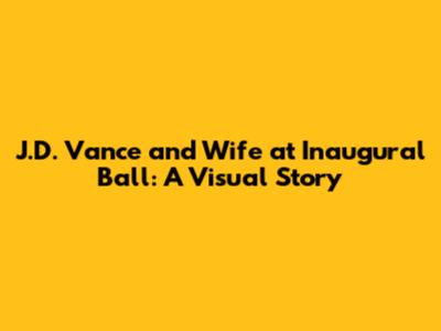 J.D. Vance and Wife at Inaugural Ball: A Visual Story