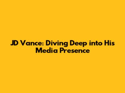 JD Vance: Diving Deep into His Media Presence