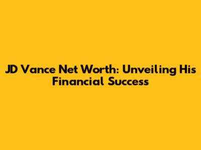JD Vance Net Worth: Unveiling His Financial Success