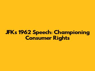JFK's 1962 Speech: Championing Consumer Rights