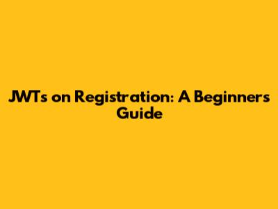 JWTs on Registration: A Beginner's Guide