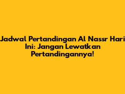 Jadwal Pertandingan Al Nassr Hari Ini: Jangan Lewatkan Pertandingannya!