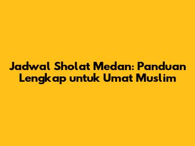 Jadwal Sholat Medan: Panduan Lengkap untuk Umat Muslim