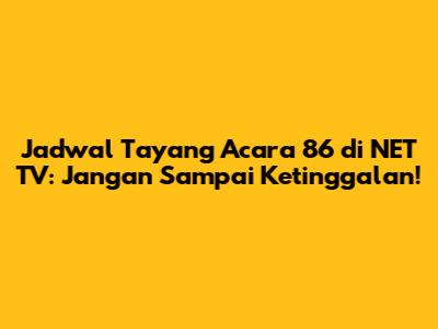 Jadwal Tayang Acara 86 di NET TV: Jangan Sampai Ketinggalan!