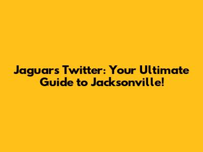 Jaguars Twitter: Your Ultimate Guide to Jacksonville!