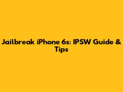 Jailbreak iPhone 6s: IPSW Guide & Tips