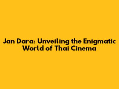Jan Dara: Unveiling the Enigmatic World of Thai Cinema