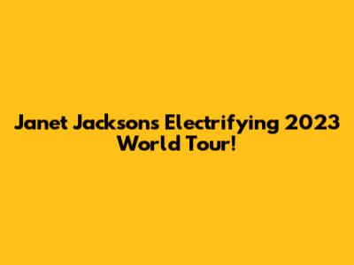 Janet Jackson's Electrifying 2023 World Tour!