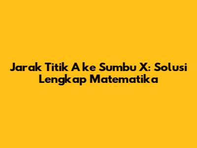 Jarak Titik A ke Sumbu X: Solusi Lengkap Matematika