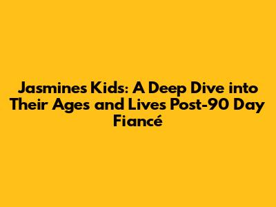 Jasmine's Kids: A Deep Dive into Their Ages and Lives Post-90 Day Fiancé