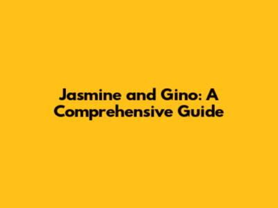 Jasmine and Gino: A Comprehensive Guide
