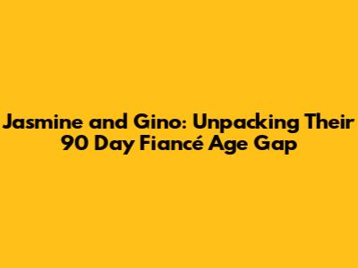 Jasmine and Gino: Unpacking Their 90 Day Fiancé Age Gap