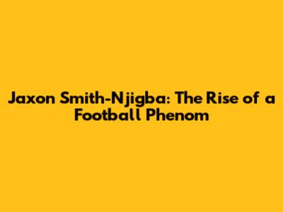 Jaxon Smith-Njigba: The Rise of a Football Phenom