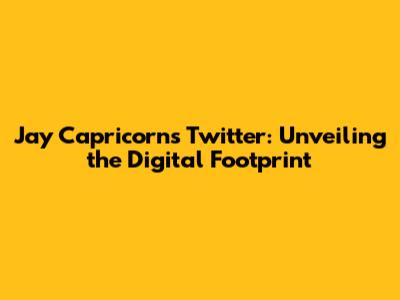 Jay Capricorn's Twitter: Unveiling the Digital Footprint