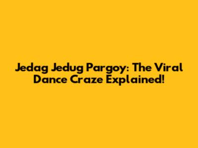Jedag Jedug Pargoy: The Viral Dance Craze Explained!