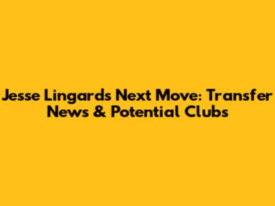 Jesse Lingard's Next Move: Transfer News & Potential Clubs