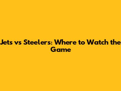 Jets vs Steelers: Where to Watch the Game
