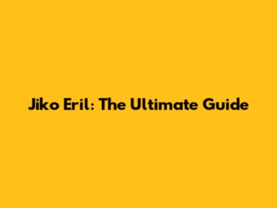 Jiko Eril: The Ultimate Guide