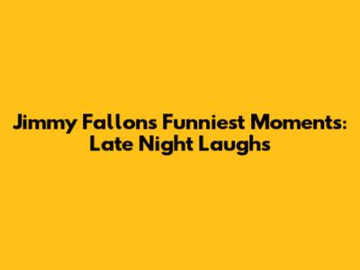 Jimmy Fallon's Funniest Moments: Late Night Laughs