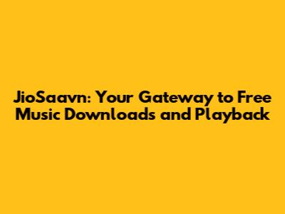 JioSaavn: Your Gateway to Free Music Downloads and Playback
