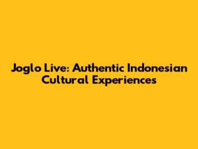 Joglo Live: Authentic Indonesian Cultural Experiences