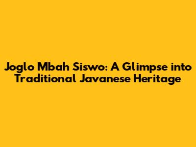 Joglo Mbah Siswo: A Glimpse into Traditional Javanese Heritage