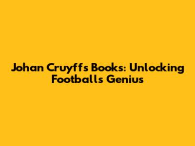 Johan Cruyff's Books: Unlocking Football's Genius