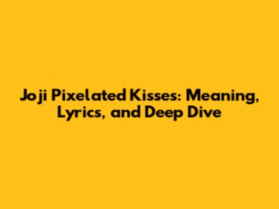 Joji Pixelated Kisses: Meaning, Lyrics, and Deep Dive
