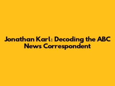Jonathan Karl: Decoding the ABC News Correspondent