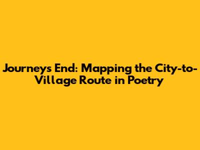 Journey's End: Mapping the City-to-Village Route in Poetry