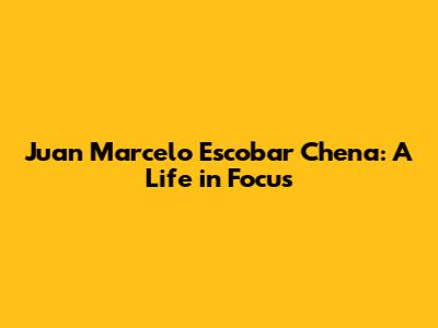 Juan Marcelo Escobar Chena: A Life in Focus