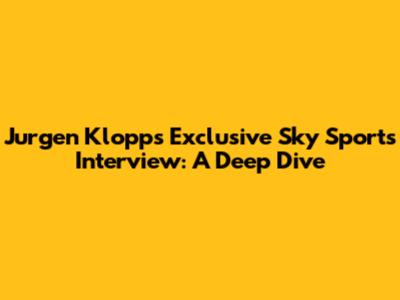 Jurgen Klopp's Exclusive Sky Sports Interview: A Deep Dive
