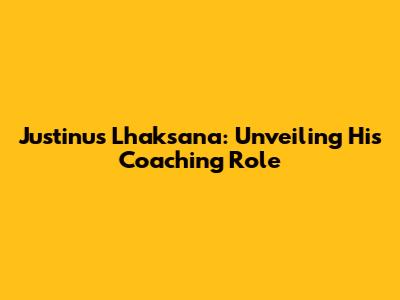 Justinus Lhaksana: Unveiling His Coaching Role