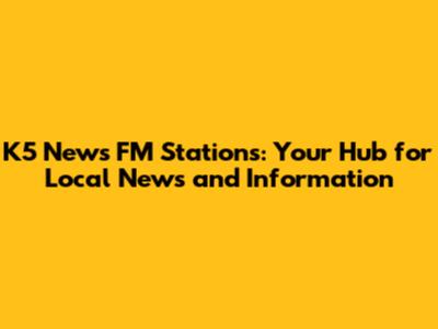 K5 News FM Stations: Your Hub for Local News and Information