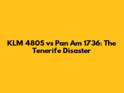 KLM 4805 vs Pan Am 1736: The Tenerife Disaster