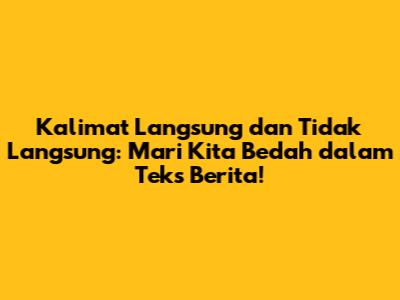 Kalimat Langsung dan Tidak Langsung: Mari Kita Bedah dalam Teks Berita!
