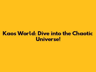 Kaos World: Dive into the Chaotic Universe!