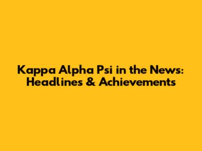 Kappa Alpha Psi in the News: Headlines & Achievements