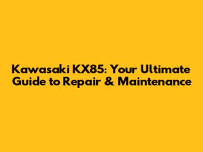 Kawasaki KX85: Your Ultimate Guide to Repair & Maintenance