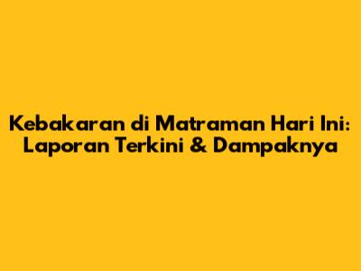 Kebakaran di Matraman Hari Ini: Laporan Terkini & Dampaknya