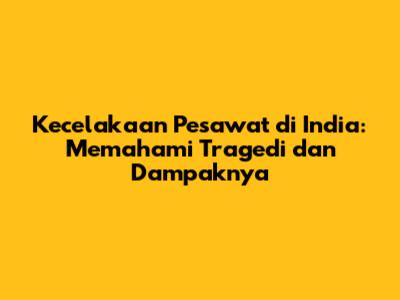 Kecelakaan Pesawat di India: Memahami Tragedi dan Dampaknya