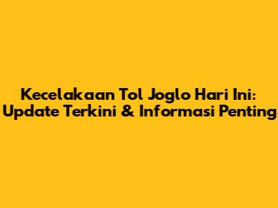 Kecelakaan Tol Joglo Hari Ini: Update Terkini & Informasi Penting