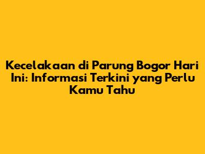 Kecelakaan di Parung Bogor Hari Ini: Informasi Terkini yang Perlu Kamu Tahu