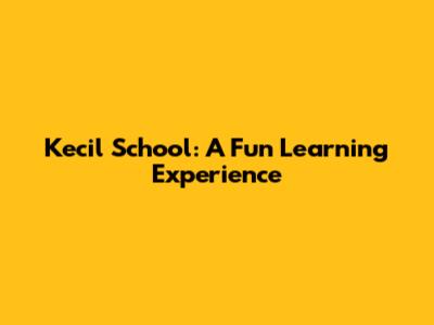 Kecil School: A Fun Learning Experience
