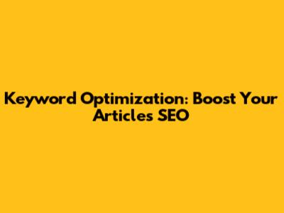 Keyword Optimization: Boost Your Article's SEO