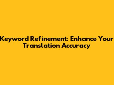 Keyword Refinement: Enhance Your Translation Accuracy