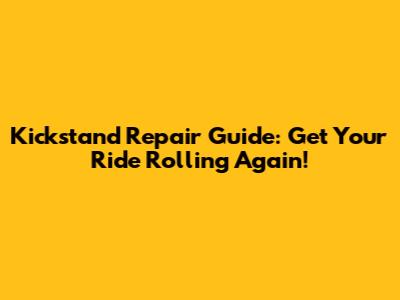 Kickstand Repair Guide: Get Your Ride Rolling Again!